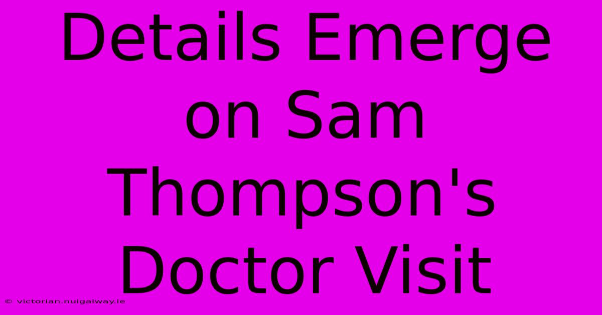 Details Emerge On Sam Thompson's Doctor Visit