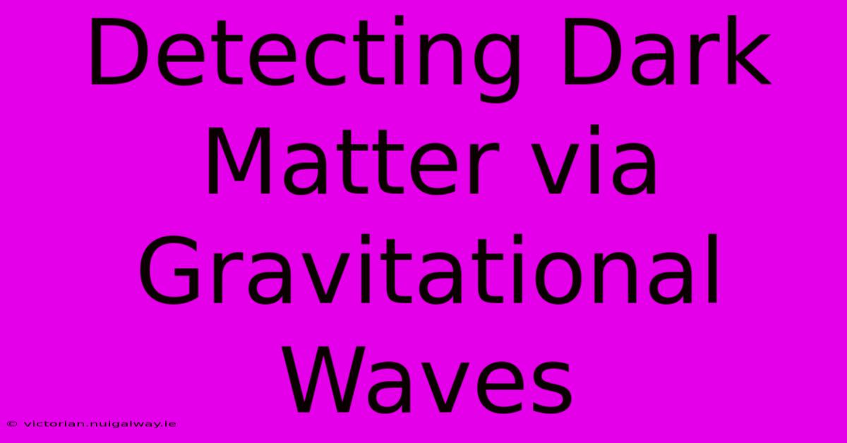 Detecting Dark Matter Via Gravitational Waves