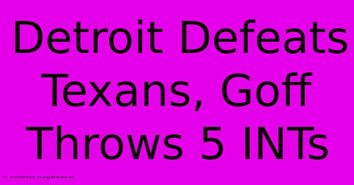 Detroit Defeats Texans, Goff Throws 5 INTs 