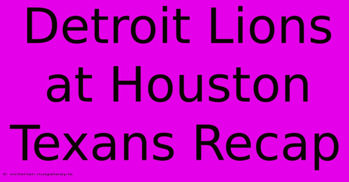 Detroit Lions At Houston Texans Recap