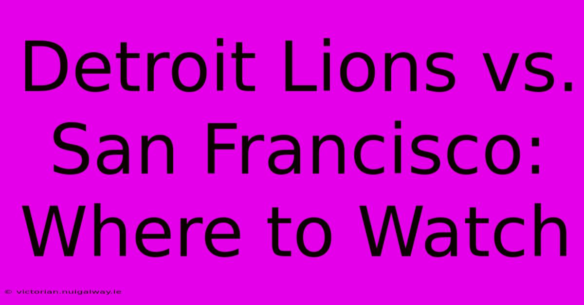 Detroit Lions Vs. San Francisco: Where To Watch