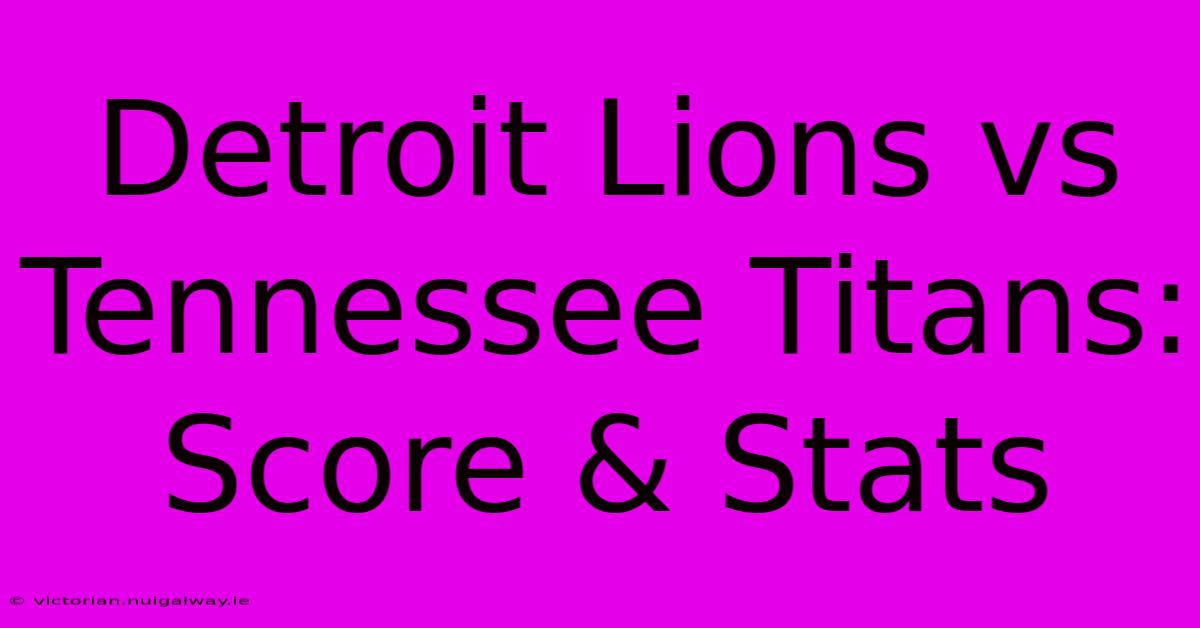 Detroit Lions Vs Tennessee Titans: Score & Stats