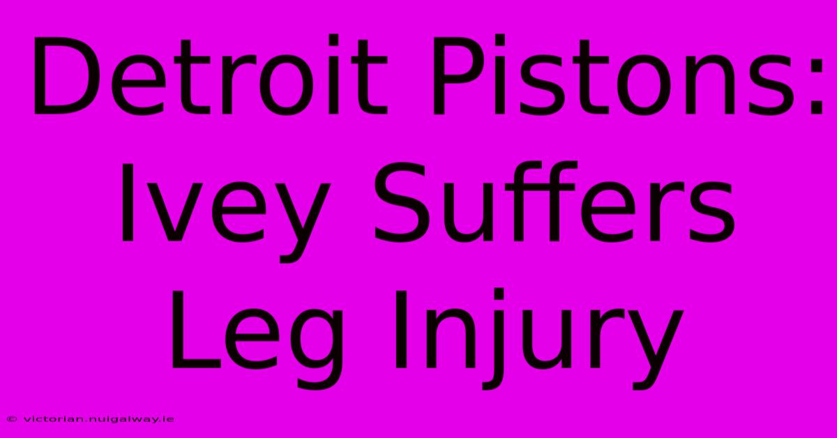 Detroit Pistons: Ivey Suffers Leg Injury