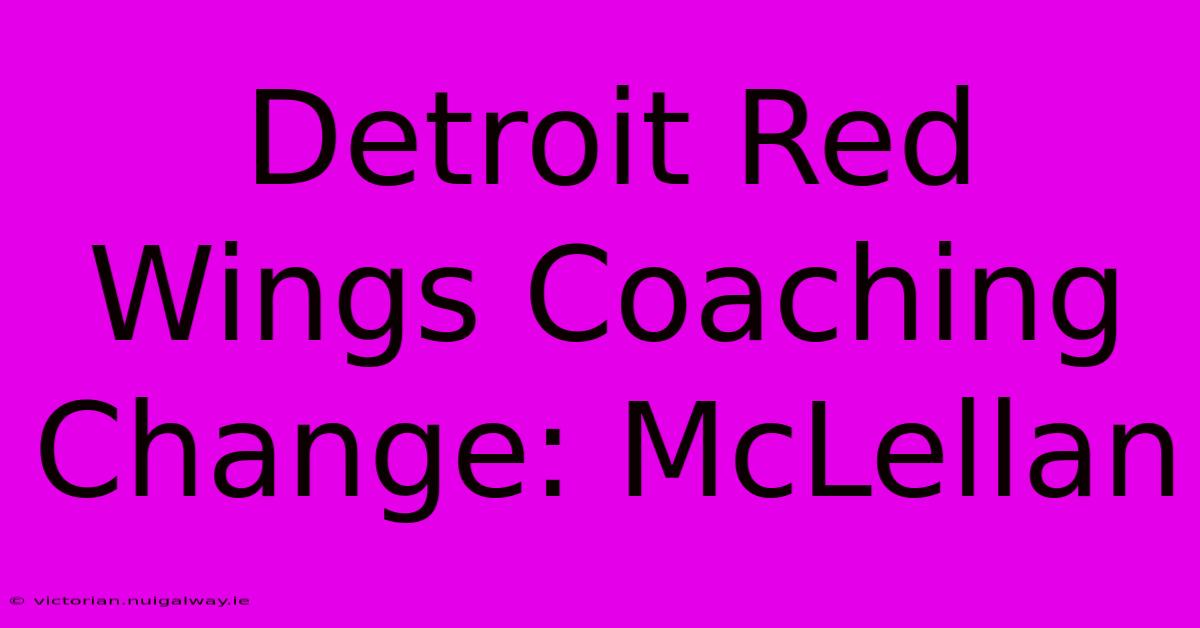 Detroit Red Wings Coaching Change: McLellan