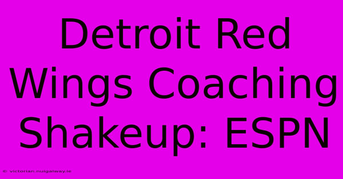 Detroit Red Wings Coaching Shakeup: ESPN