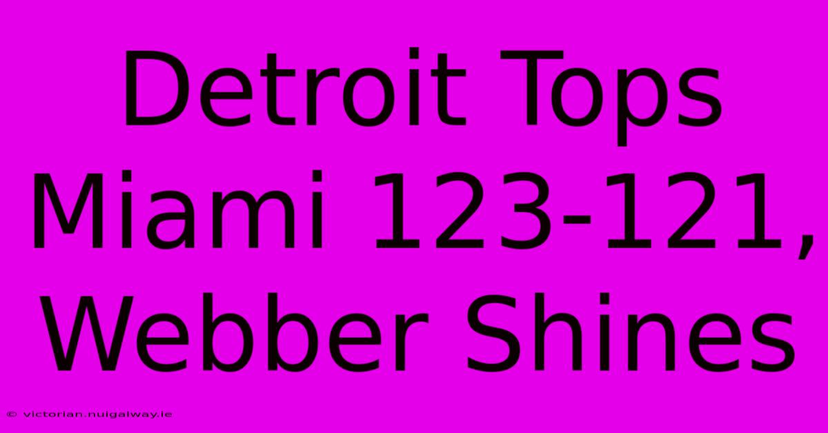 Detroit Tops Miami 123-121, Webber Shines 