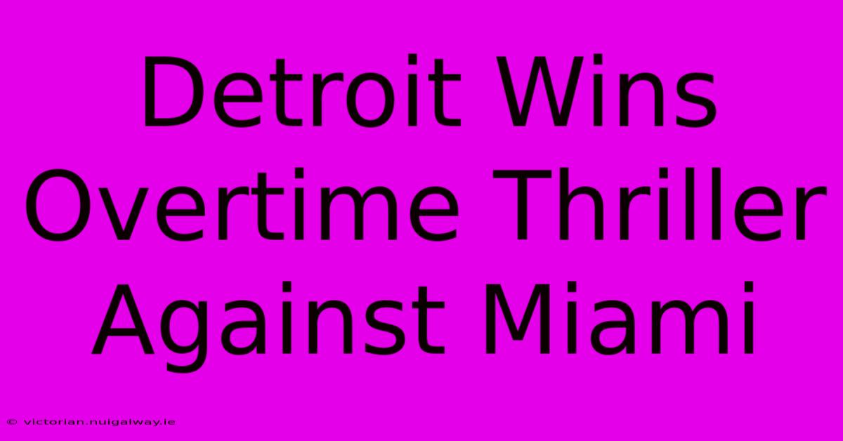 Detroit Wins Overtime Thriller Against Miami