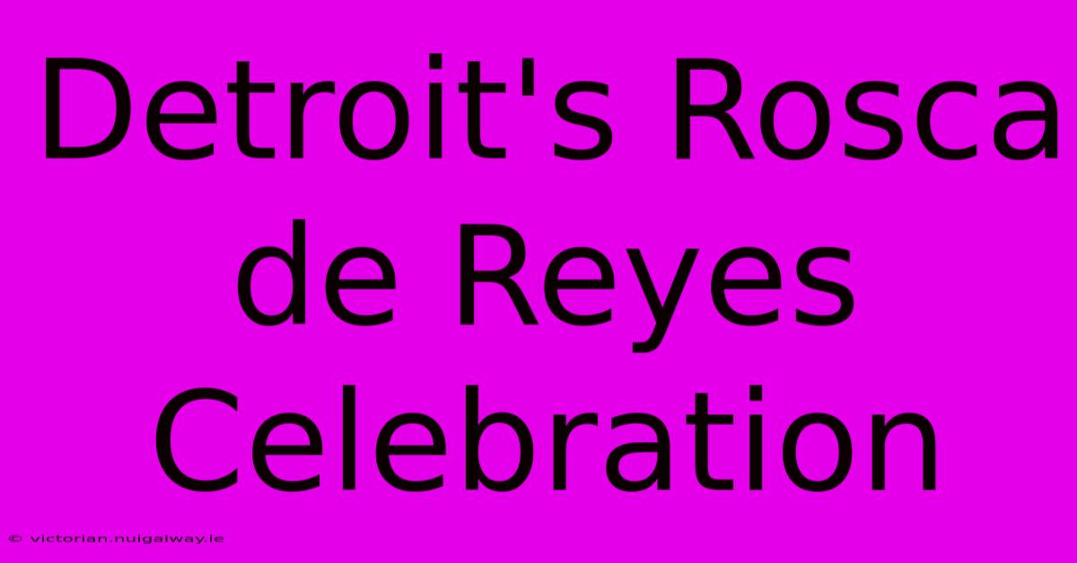 Detroit's Rosca De Reyes Celebration