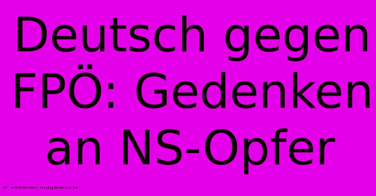 Deutsch Gegen FPÖ: Gedenken An NS-Opfer