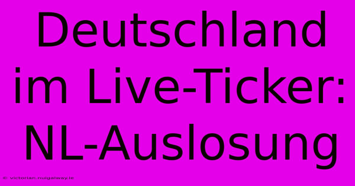 Deutschland Im Live-Ticker: NL-Auslosung