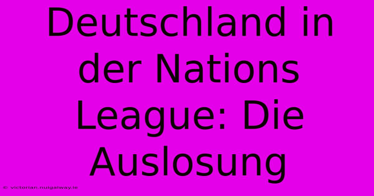 Deutschland In Der Nations League: Die Auslosung