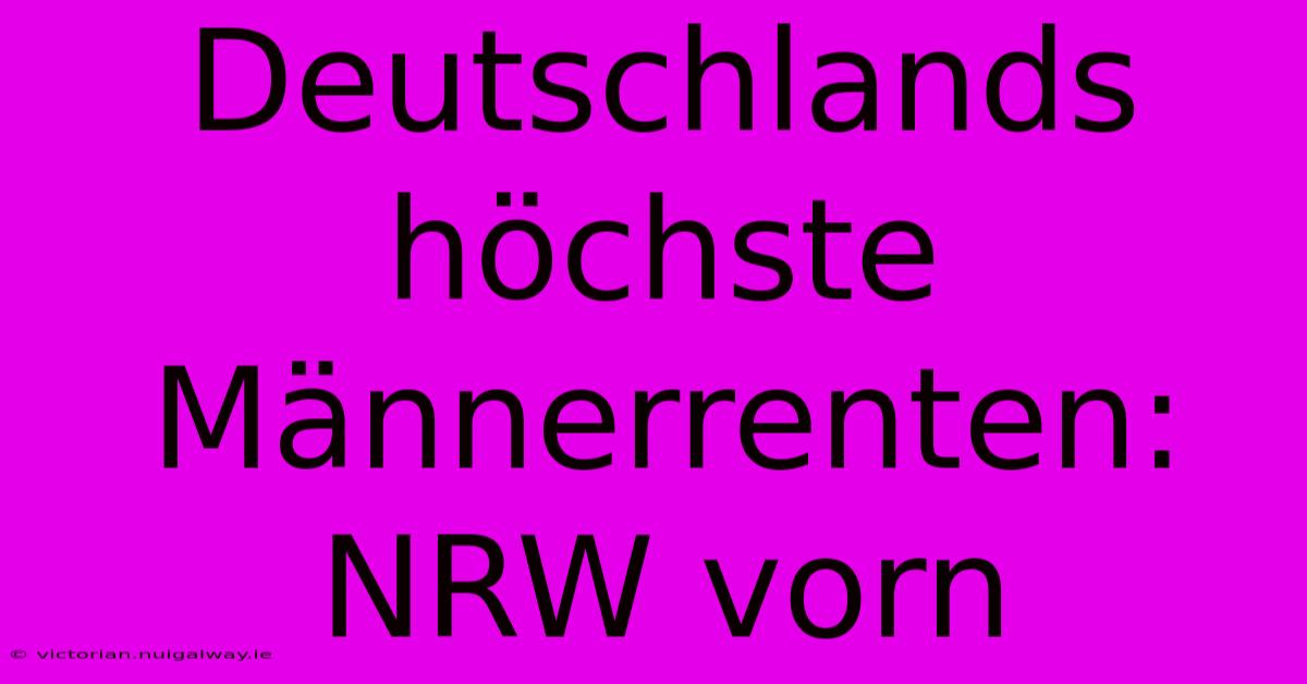 Deutschlands Höchste Männerrenten: NRW Vorn