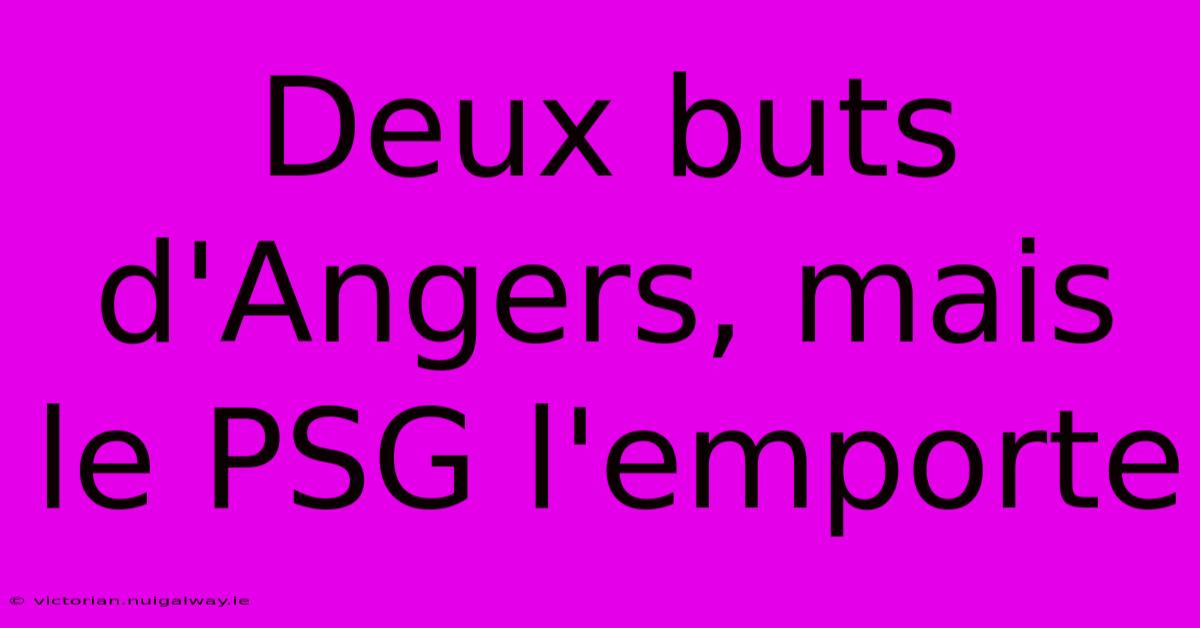 Deux Buts D'Angers, Mais Le PSG L'emporte 