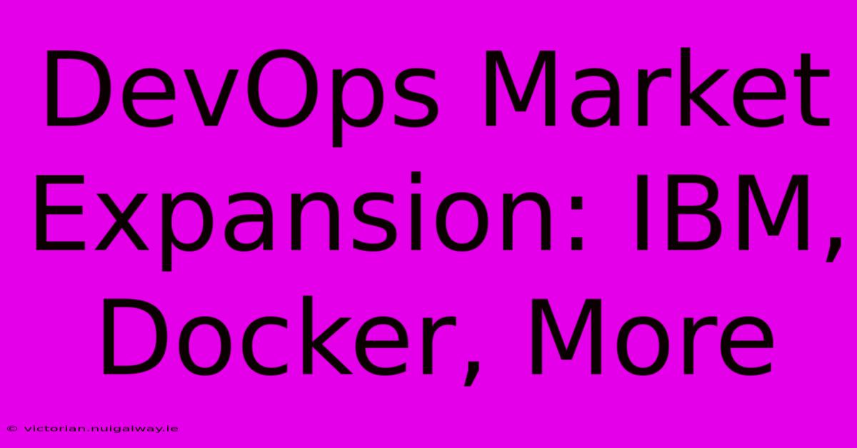 DevOps Market Expansion: IBM, Docker, More