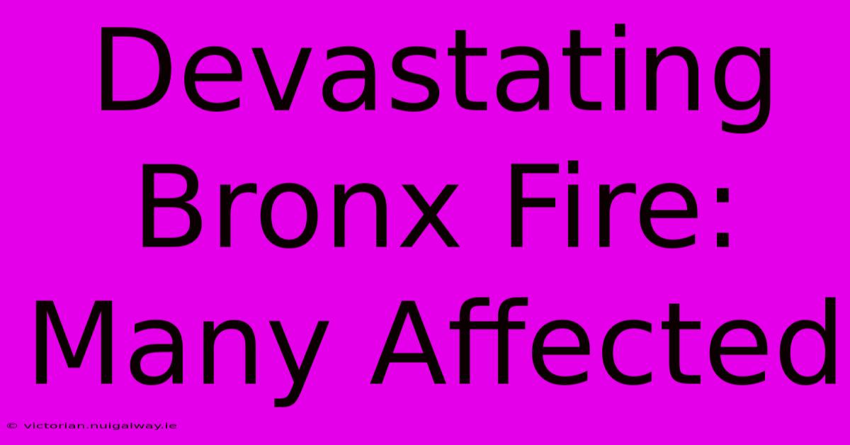 Devastating Bronx Fire:  Many Affected