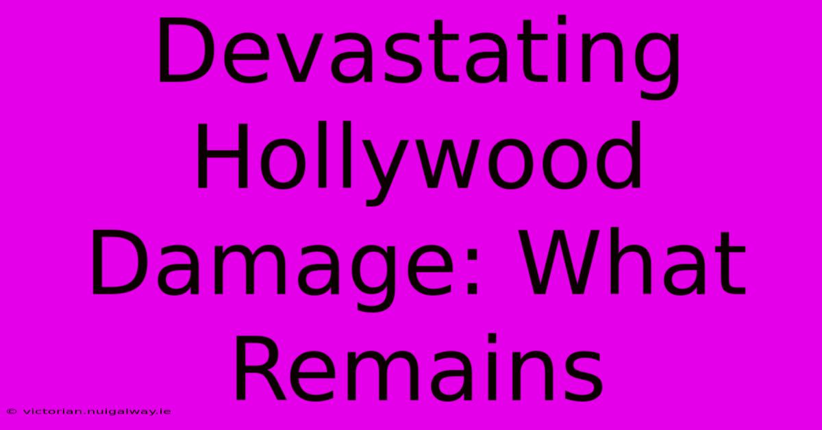 Devastating Hollywood Damage: What Remains