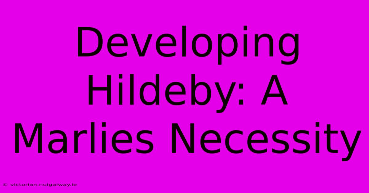 Developing Hildeby: A Marlies Necessity