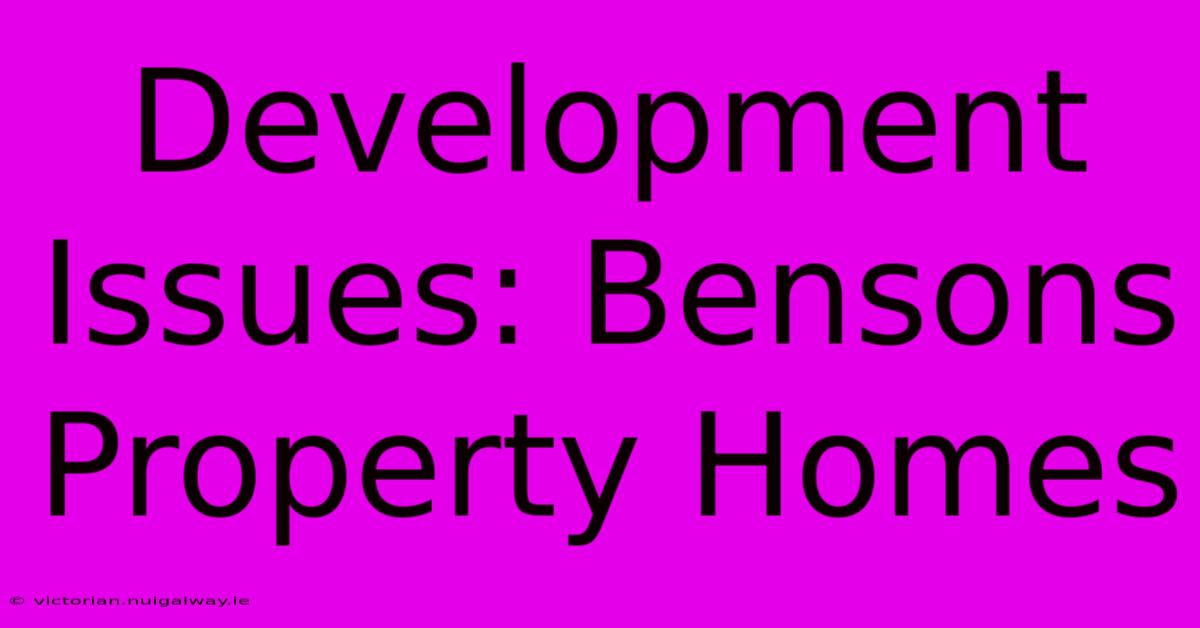 Development Issues: Bensons Property Homes