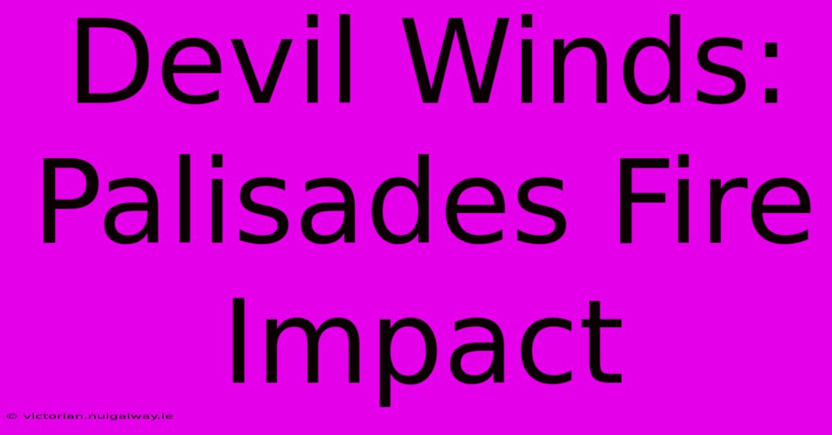 Devil Winds: Palisades Fire Impact