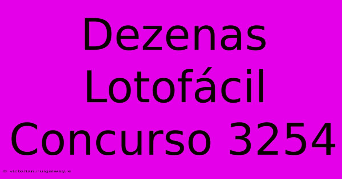 Dezenas Lotofácil Concurso 3254