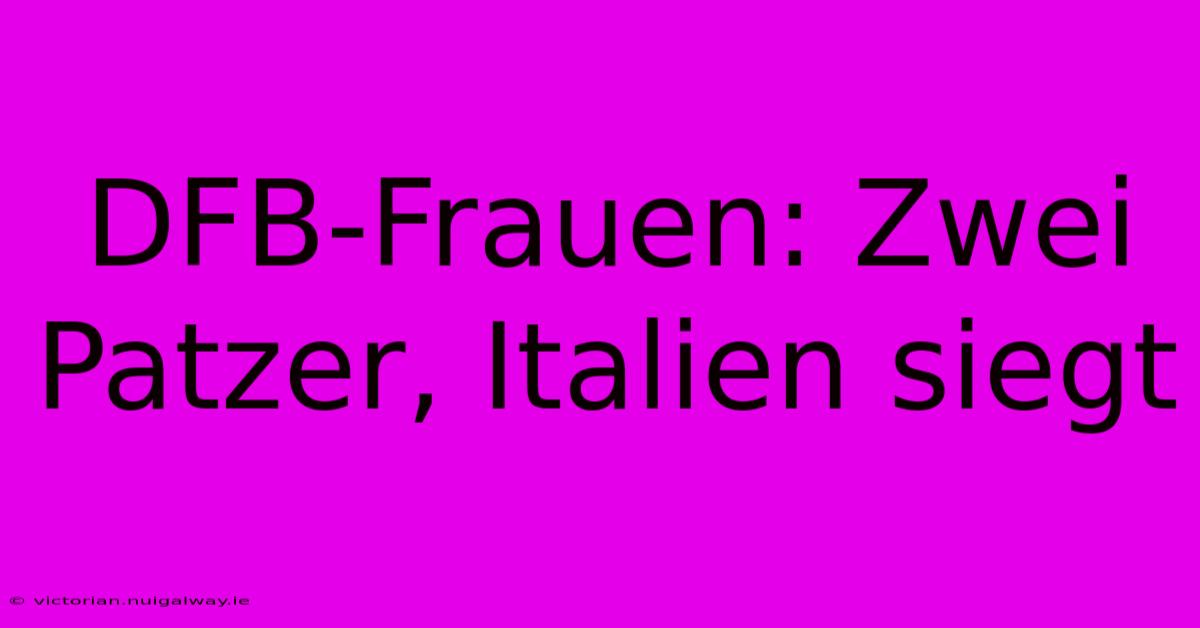 DFB-Frauen: Zwei Patzer, Italien Siegt