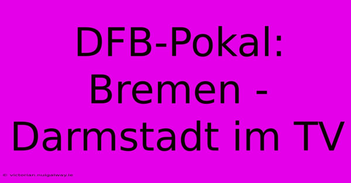 DFB-Pokal: Bremen - Darmstadt Im TV