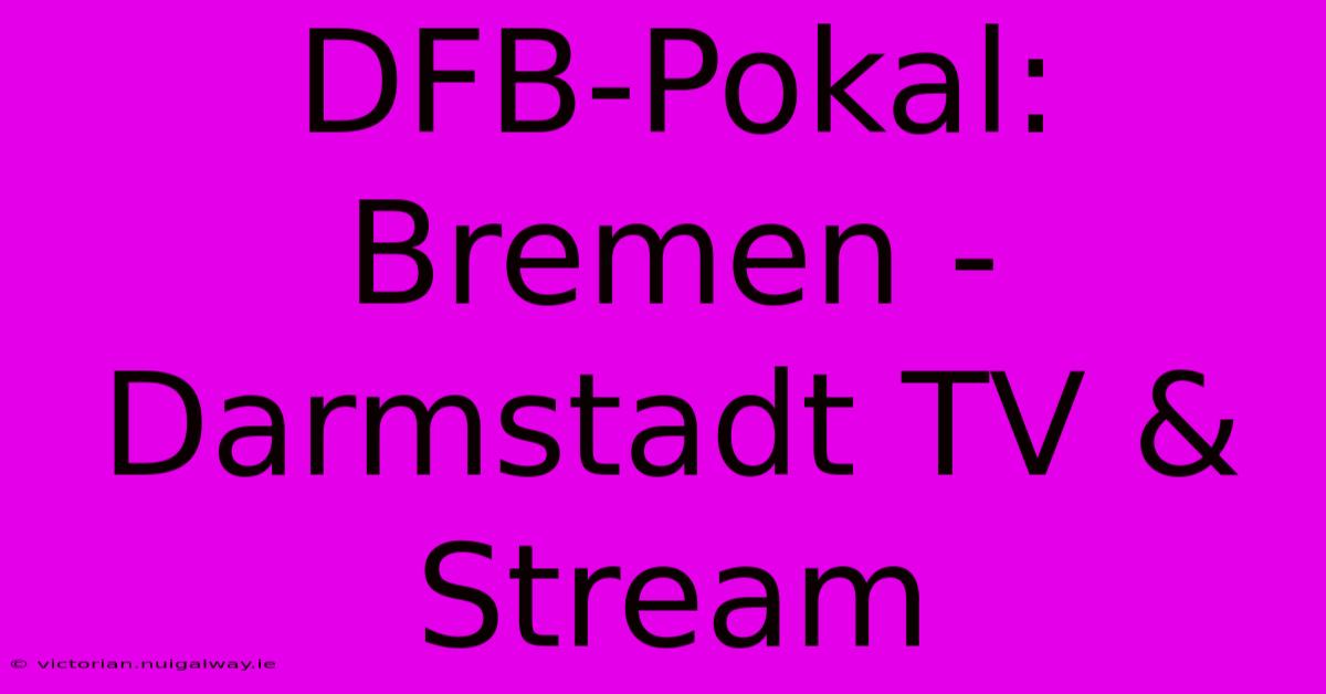 DFB-Pokal: Bremen - Darmstadt TV & Stream