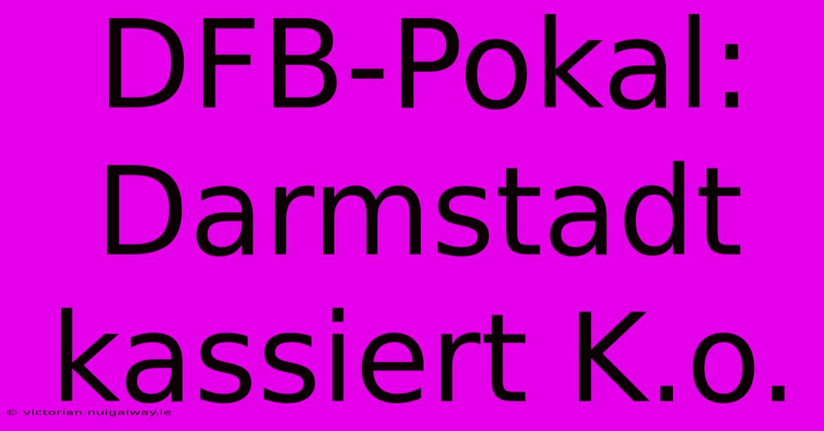 DFB-Pokal: Darmstadt Kassiert K.o.