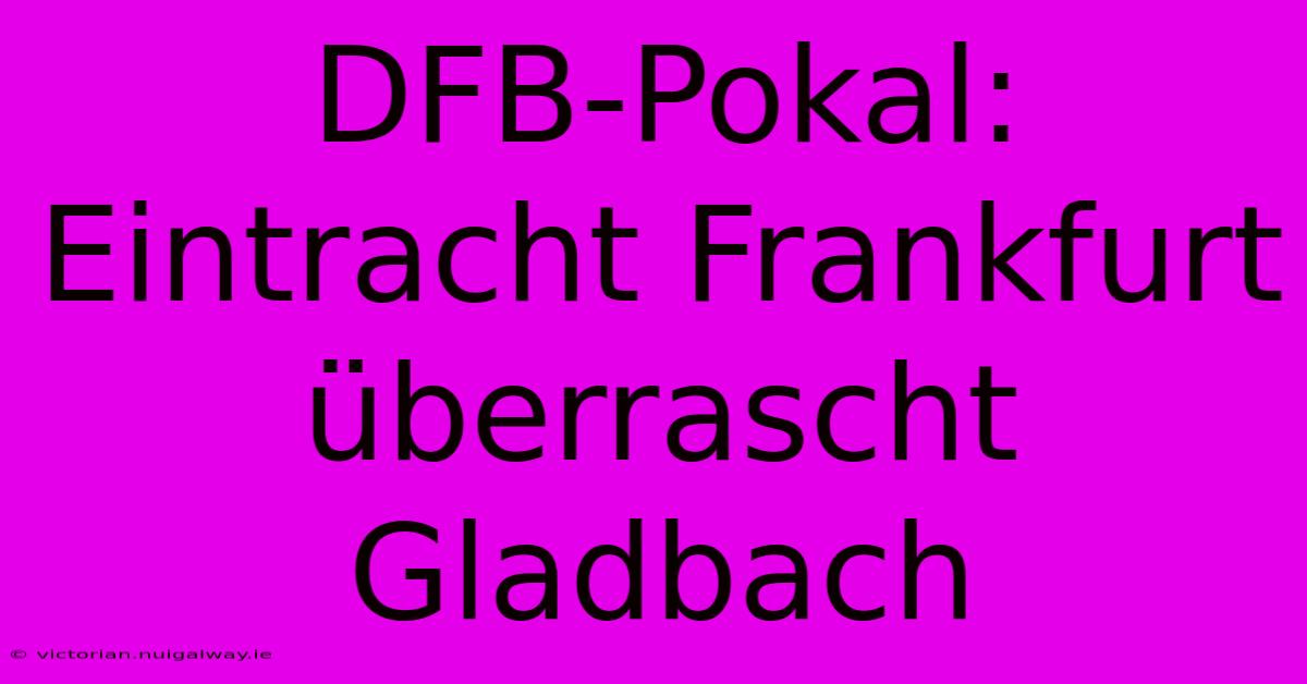 DFB-Pokal: Eintracht Frankfurt Überrascht Gladbach