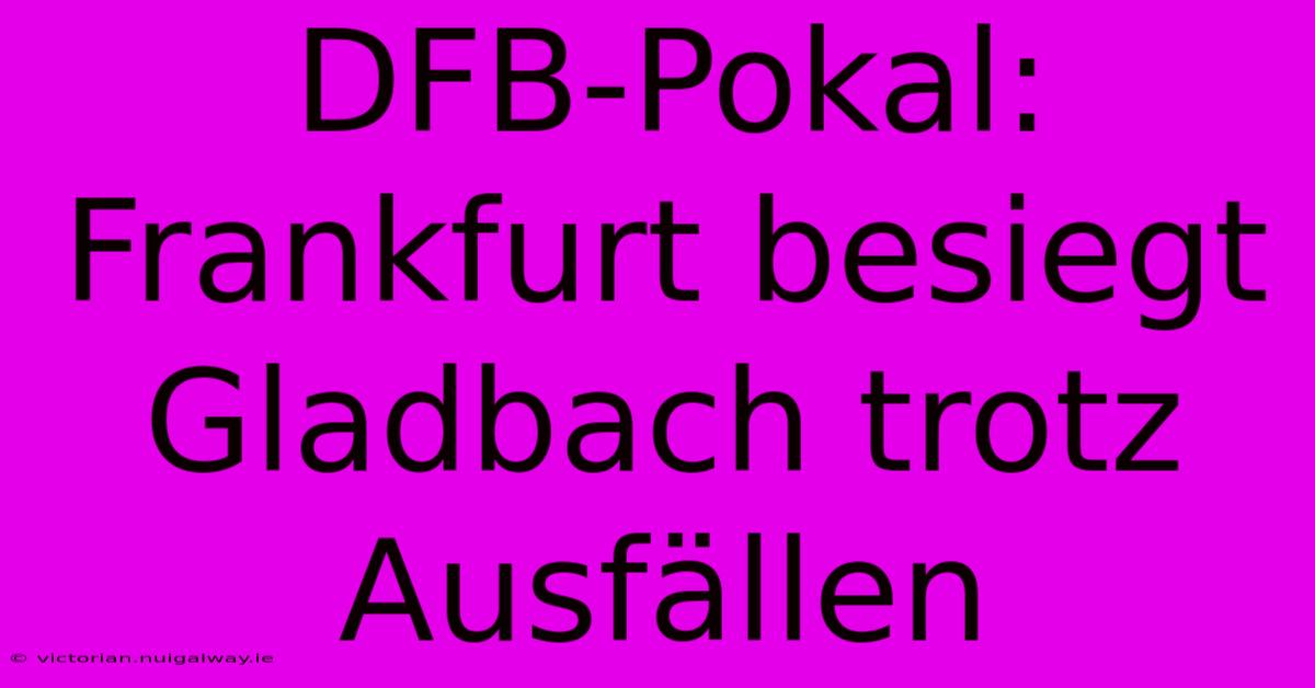 DFB-Pokal: Frankfurt Besiegt Gladbach Trotz Ausfällen