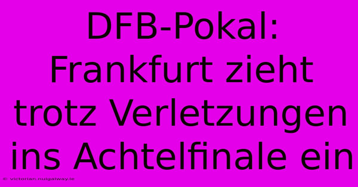 DFB-Pokal: Frankfurt Zieht Trotz Verletzungen Ins Achtelfinale Ein 