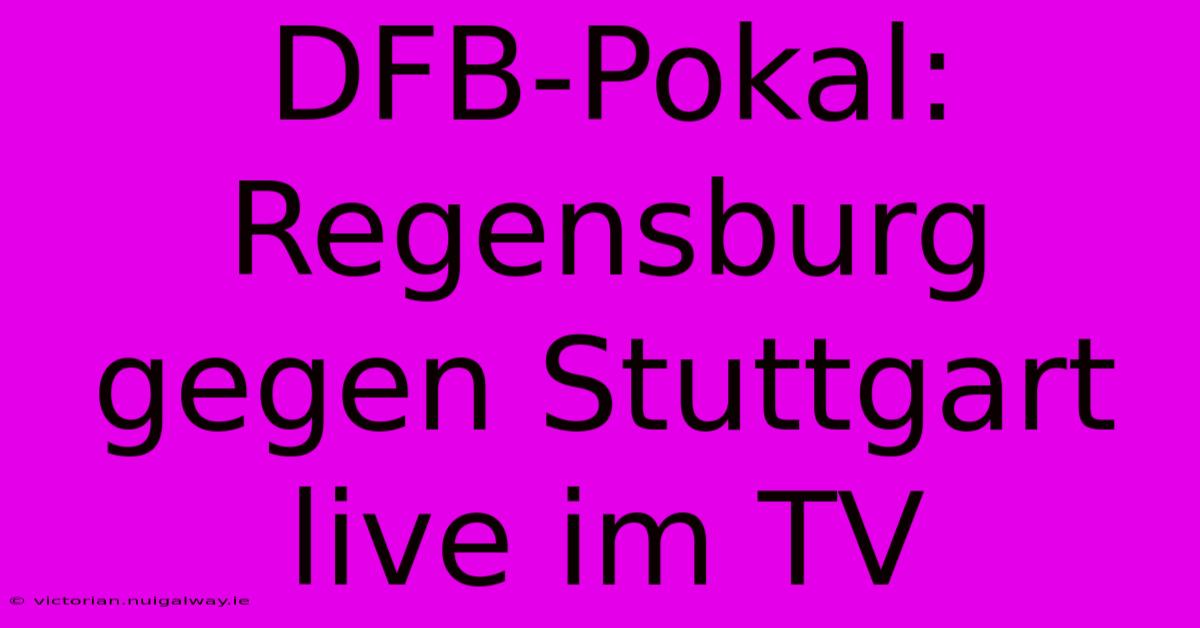 DFB-Pokal: Regensburg Gegen Stuttgart Live Im TV