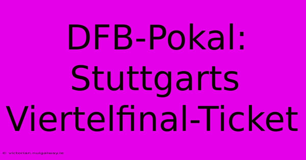 DFB-Pokal: Stuttgarts Viertelfinal-Ticket