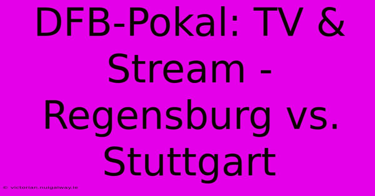 DFB-Pokal: TV & Stream - Regensburg Vs. Stuttgart