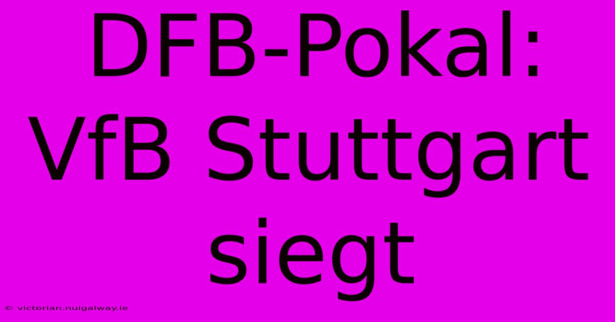 DFB-Pokal: VfB Stuttgart Siegt