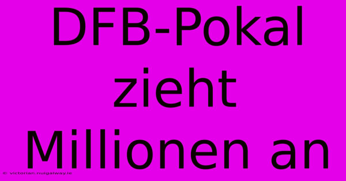 DFB-Pokal Zieht Millionen An