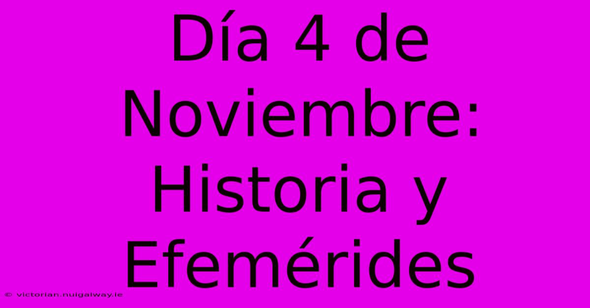 Día 4 De Noviembre: Historia Y Efemérides 