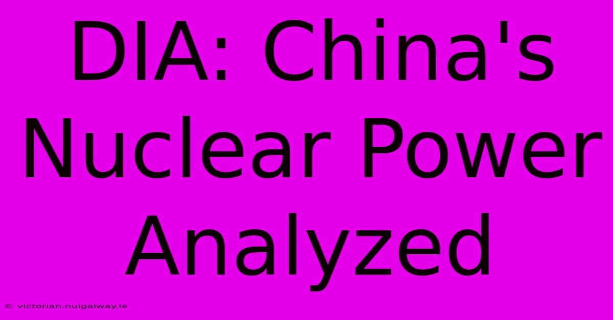 DIA: China's Nuclear Power Analyzed 