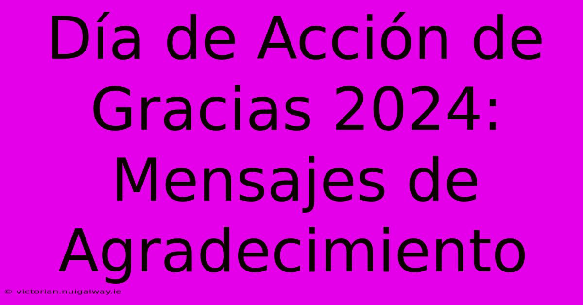 Día De Acción De Gracias 2024: Mensajes De Agradecimiento