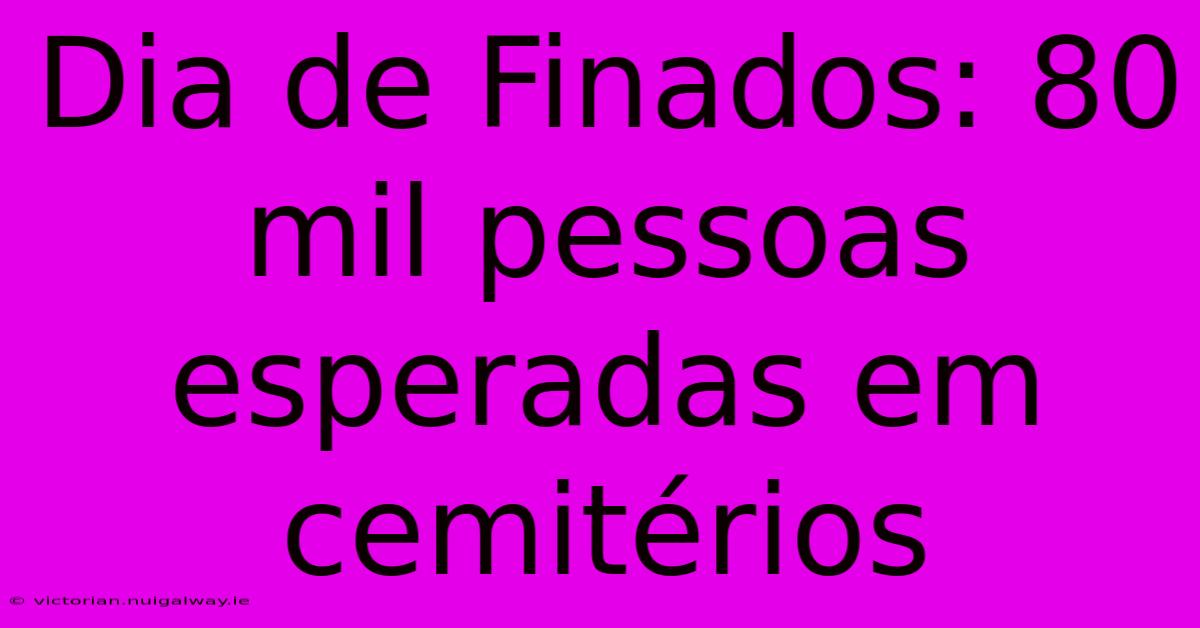 Dia De Finados: 80 Mil Pessoas Esperadas Em Cemitérios