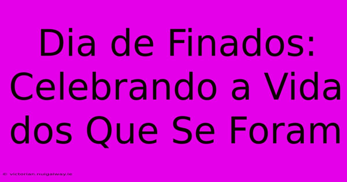 Dia De Finados: Celebrando A Vida Dos Que Se Foram