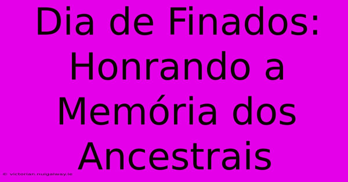 Dia De Finados: Honrando A Memória Dos Ancestrais