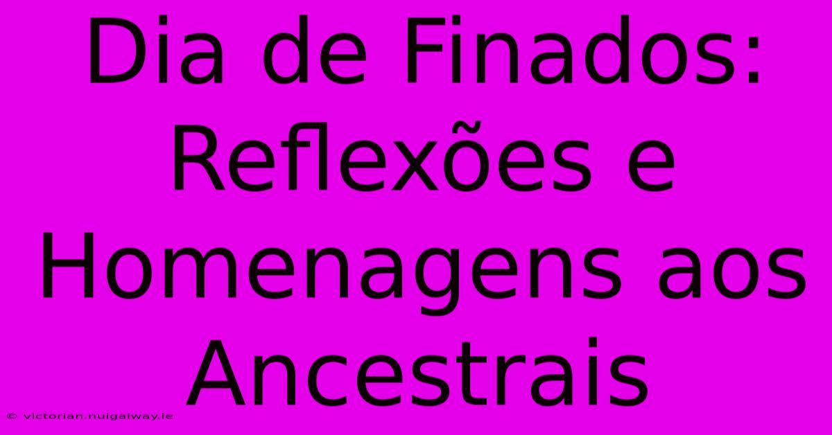 Dia De Finados: Reflexões E Homenagens Aos Ancestrais