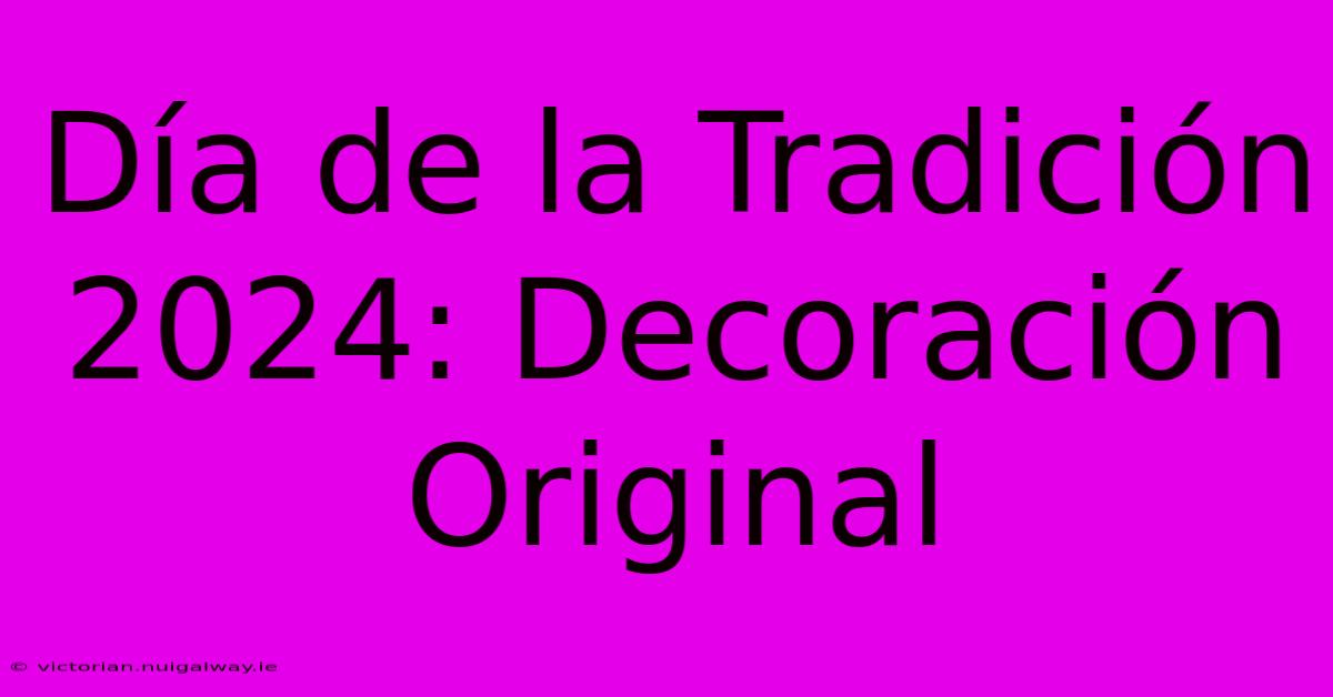 Día De La Tradición 2024: Decoración Original