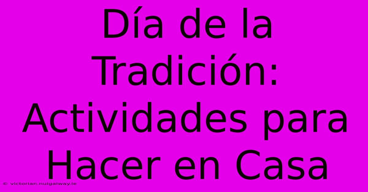 Día De La Tradición: Actividades Para Hacer En Casa