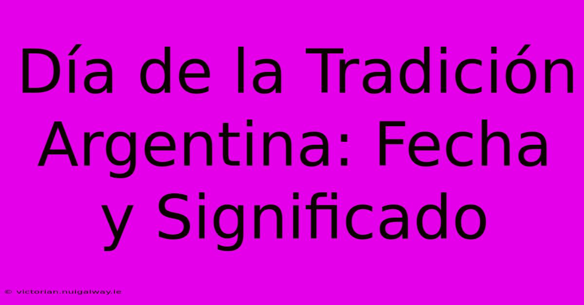 Día De La Tradición Argentina: Fecha Y Significado