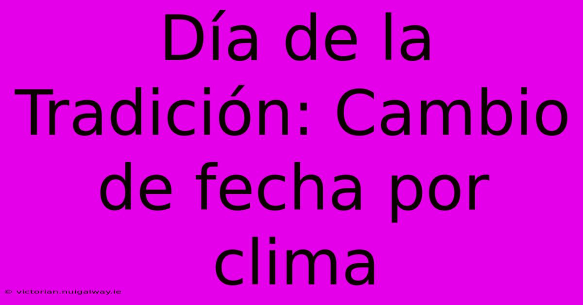 Día De La Tradición: Cambio De Fecha Por Clima