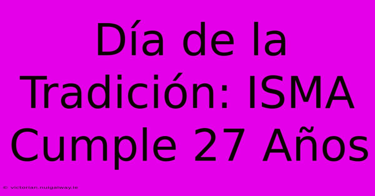 Día De La Tradición: ISMA Cumple 27 Años