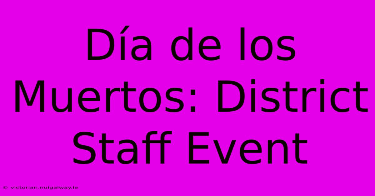 Día De Los Muertos: District Staff Event