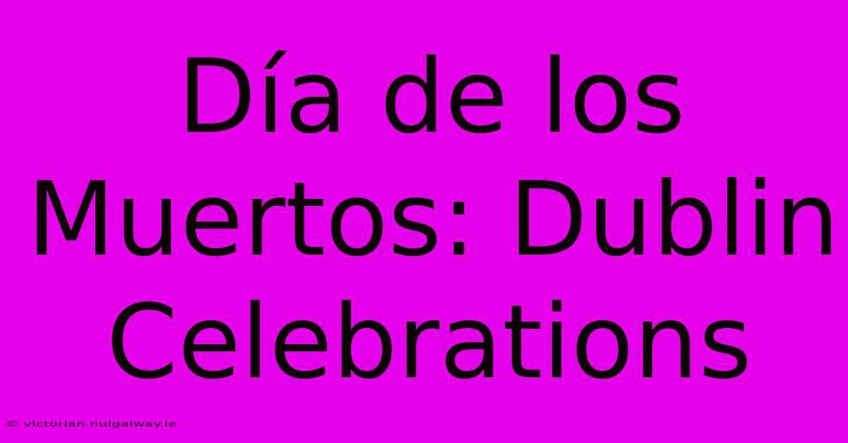 Día De Los Muertos: Dublin Celebrations